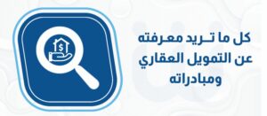 كل ما تريد معرفته عن التمويل العقاري ومبادراته